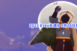 2023sky光遇9月28日每日任务怎么才能完成呢